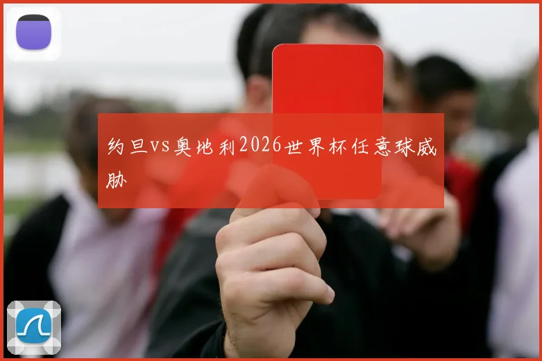 约旦vs奥地利2026世界杯任意球威胁