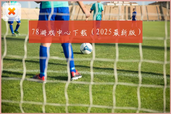 78游戏中心下载（2025最新版）