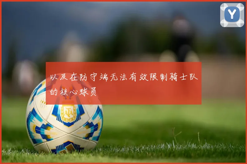 以及在防守端无法有效限制骑士队的核心球员