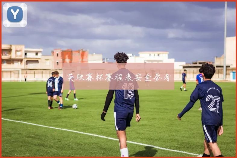 英联赛杯赛程表安全参考