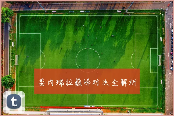 委内瑞拉巅峰对决全解析