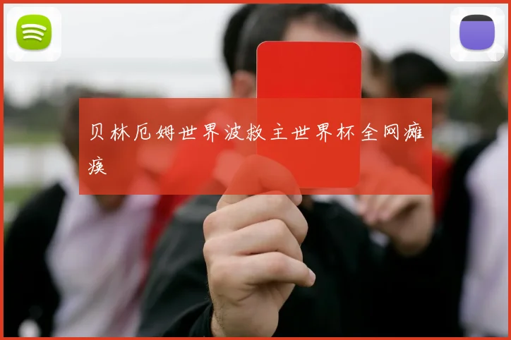贝林厄姆世界波救主世界杯全网瘫痪