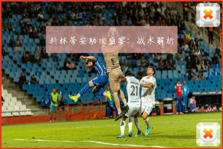 科林蒂安助攻盛宴：战术解析