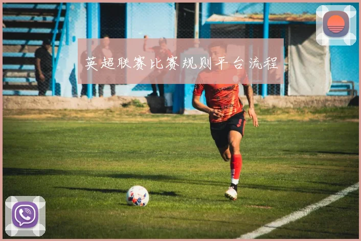 英超联赛比赛规则平台流程