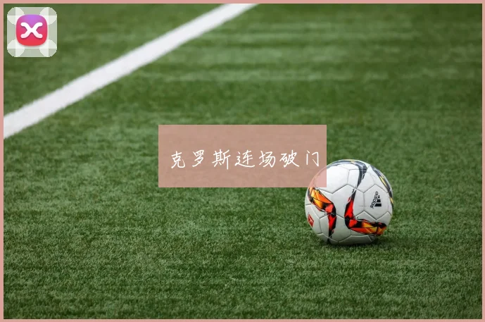 克罗斯连场破门