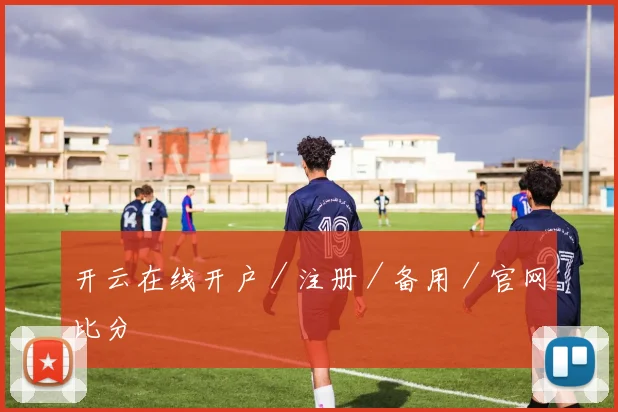 开云在线开户／注册／备用／官网比分