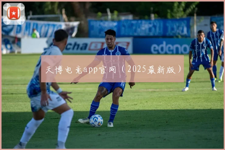 天博电竞app官网（2025最新版）