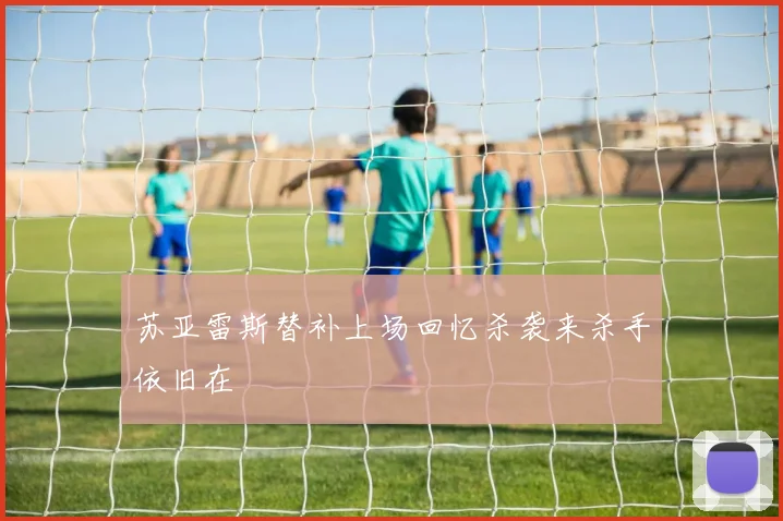 苏亚雷斯替补上场回忆杀袭来杀手依旧在