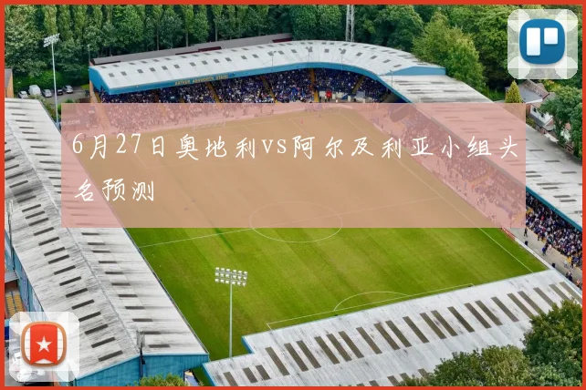 6月27日奥地利vs阿尔及利亚小组头名预测