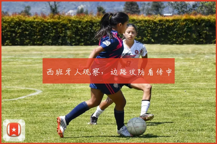 西班牙人观察，边路攻防看传中