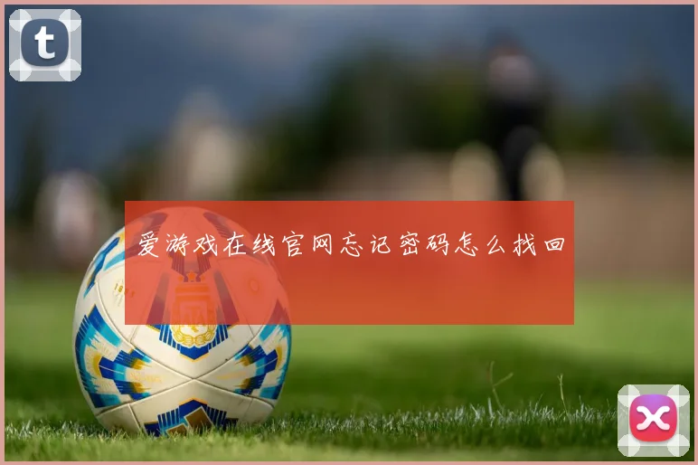 爱游戏在线官网忘记密码怎么找回