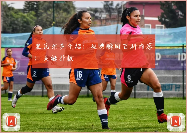 里瓦尔多介绍：经典瞬间百科内容：关键扑救