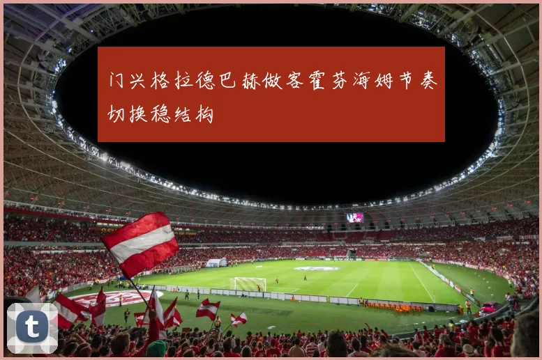 门兴格拉德巴赫做客霍芬海姆节奏切换稳结构